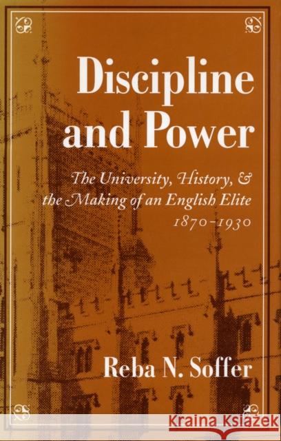 Discipline and Power: The University, History, and the Making of an English Elite, 1870-1930 Soffer, Reba N. 9780804723831 Stanford University Press - książka