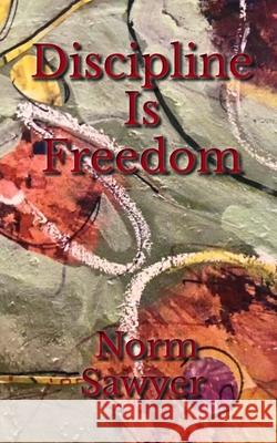 Discipline Is Freedom Norm Sawyer 9781988226668 First Page Publishing - książka