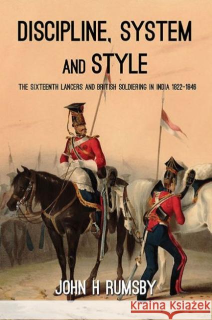 'Discipline, System and Style': The Sixteenth Lancers and British Soldiering in India 1822-1846 John H. Rumsby 9781909982918 Helion & Company - książka