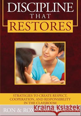 Discipline that Restores: Strategies to Create Respect, Cooperation, and Responsibility in the Classroom Claassen, Ron 9781419699122 Booksurge Publishing - książka