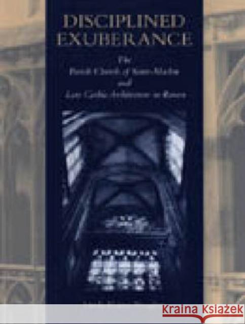 Disciplined Exuberance: The Parish Church of Saint-Maclou and Late Gothic Architecture in Rouen Neagley, Linda 9780271017167 Pennsylvania State University Press - książka