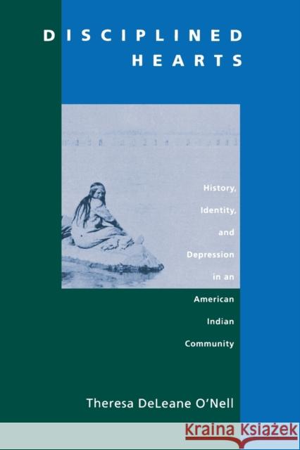 Disciplined Hearts: History, Identity, and Depression in an American Indian Community O'Nell, Theresa Deleane 9780520214460 University of California Press - książka