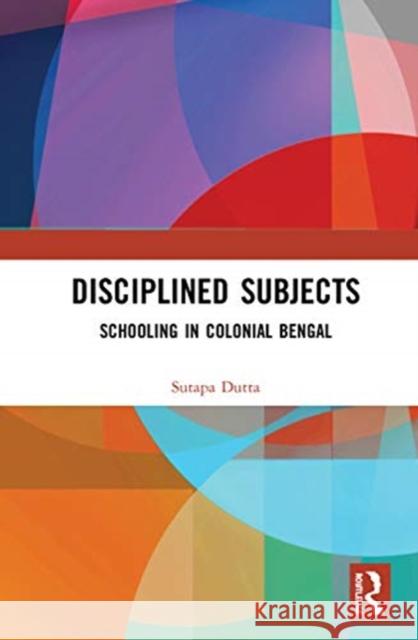 Disciplined Subjects: Schooling in Colonial Bengal Sutapa Dutta 9780367410131 Routledge Chapman & Hall - książka