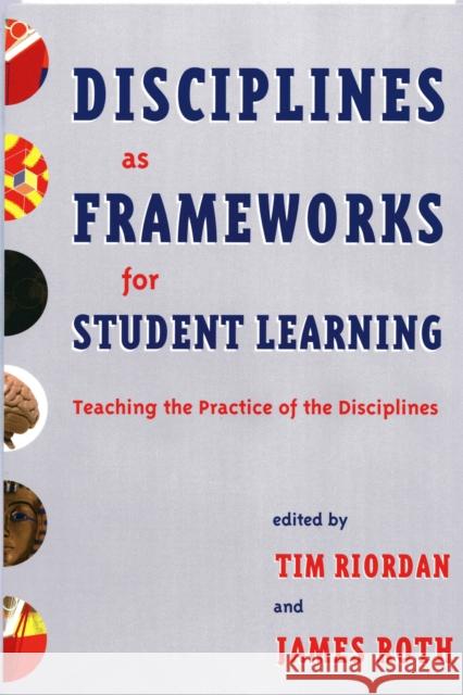 Disciplines as Frameworks for Student Learning: Teaching the Practice of the Disciplines Riordan, Tim 9781579221232 Stylus Publishing (VA) - książka