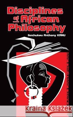 Disciplines of African Philosophy Ikechukwu Anthony Kanu 9781546297420 Authorhouse UK - książka