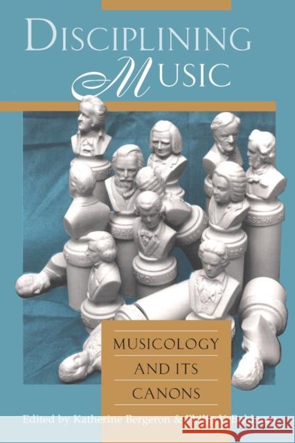 Disciplining Music: Musicology and Its Canons Bergeron, Katherine 9780226043708 University of Chicago Press - książka