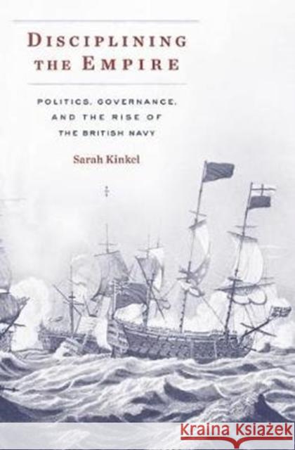 Disciplining the Empire: Politics, Governance, and the Rise of the British Navy Sarah Kinkel 9780674976207 Harvard University Press - książka
