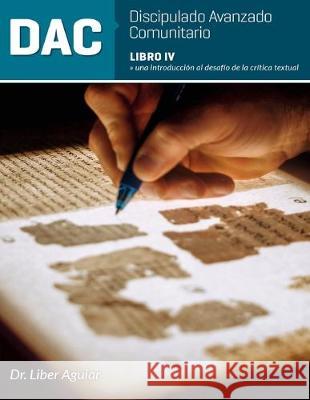 Discipulado Avanzado Comunitario: Libro IV: DAC: Una introducción al desafío de la crítica textual Aguiar, Liber 9781686808470 Independently Published - książka