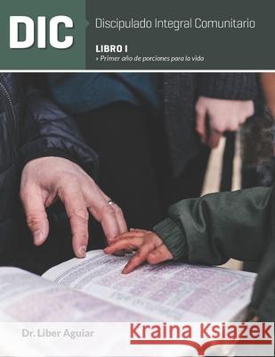 Discipulado Integral Comunitario: Libro I: Porciones para la vida Liber Aguiar 9781657908994 Independently Published - książka