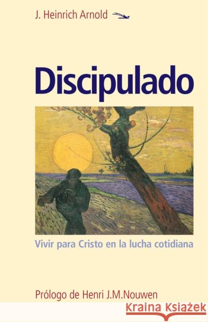 Discipulado: Vivir Para Cristo En La Lucha Cotidiana J. Heinrich Arnold Henri J. M. Nouwen 9781636080116 Plough Publishing House - książka