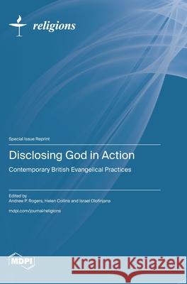 Disclosing God in Action: Contemporary British Evangelical Practices Andrew P. Rogers Helen Collins Israel Olofinjana 9783725848812 Mdpi AG - książka