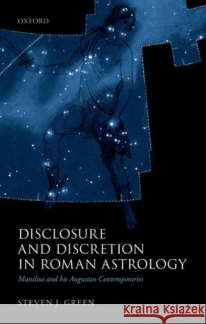 Disclosure and Discretion in Roman Astrology: Manilius and His Augustan Contemporaries Steven J Green 9780199646807 OXFORD UNIVERSITY PRESS ACADEM - książka