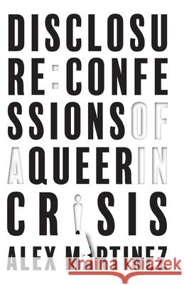 Disclosure: Confessions of a Queer in Crisis Alex Martinez 9781973218395 Independently Published - książka
