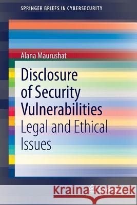 Disclosure of Security Vulnerabilities: Legal and Ethical Issues Maurushat, Alana 9781447150039 Springer - książka