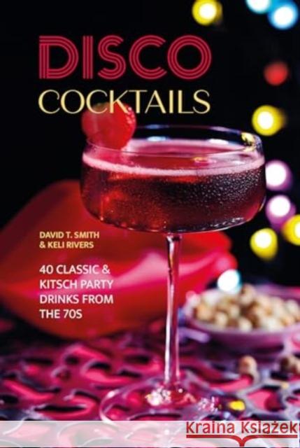 Disco Cocktails: More Than 50 Classic & Kitsch Drinks from the 70s & 80s Keli Rivers 9781788796408 Ryland Peters & Small - książka