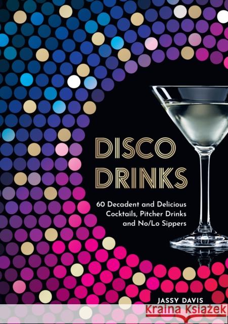Disco Drinks: 60 Decadent and Delicious Cocktails, Pitcher Drinks, and No/Lo Sippers Jassy Davis 9780008640101 HarperCollins Publishers - książka