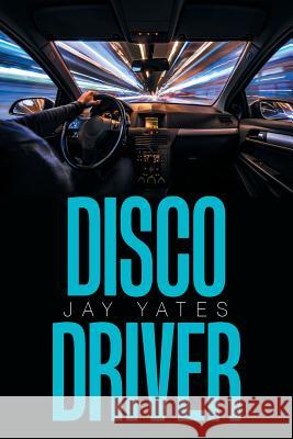 Disco Driver Jay Yates 9781984520210 Xlibris Us - książka