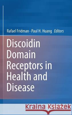 Discoidin Domain Receptors in Health and Disease Rafael Fridman Paul H. Huang 9781493963812 Springer - książka