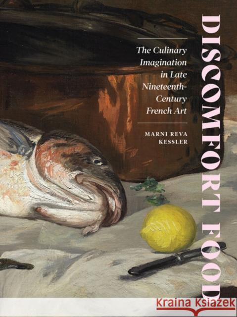 Discomfort Food: The Culinary Imagination in Late Nineteenth-Century French Art Marni Reva Kessler 9781517908799 University of Minnesota Press - książka