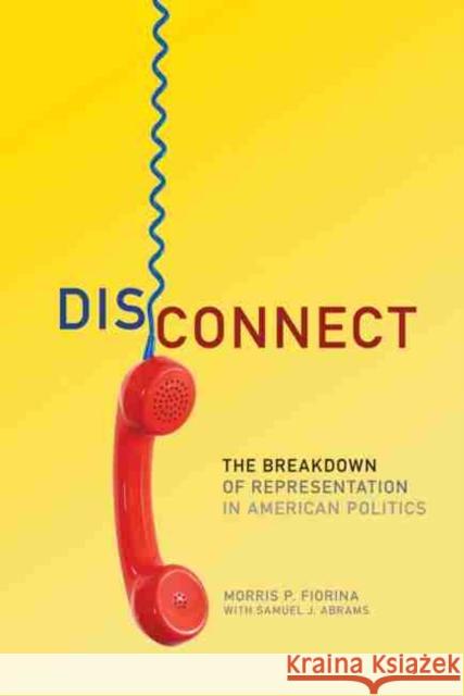 Disconnect: The Breakdown of Representation in American Politics Morris P. Fiorina Samuel J. Abrams 9780806140742 University of Oklahoma Press - książka