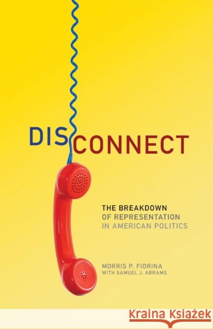 Disconnect: The Breakdown of Representation in American Politics Morris P. Fiorina Samuel J. Abrams 9780806142289 University of Oklahoma Press - książka
