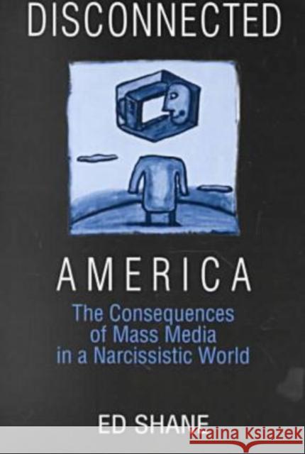 Disconnected America: The Future of Mass Media in a Narcissistic Society: The Future of Mass Media in a Narcissistic Society Ed Shane Donald Fishman 9780765605276 M.E. Sharpe - książka