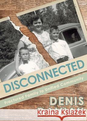 Disconnected: Fractured Family to Unified Community Denis Daviau   9781486621712 Word Alive Press - książka