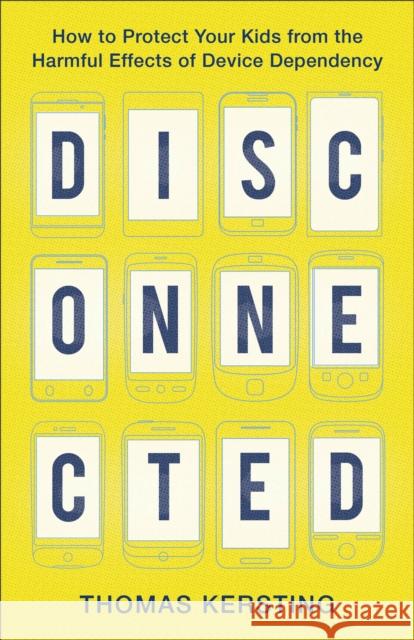 Disconnected: How to Protect Your Kids from the Harmful Effects of Device Dependency Thomas Kersting 9781540900302 Baker Books - książka