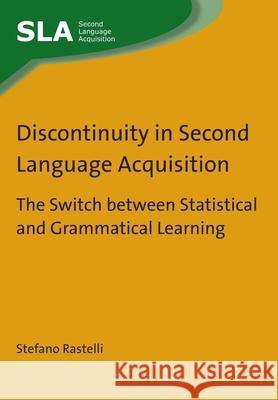 Discontinuity in Second Language Acquisition: The Switch Between Statistical and Grammatical Learning Stefano Rastelli 9781783092468 Multilingual Matters Limited - książka
