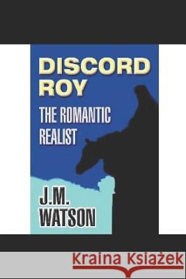 Discord Roy: The Romantic Realist J. M. Watson J. M. Watson 9781075184734 Independently Published - książka