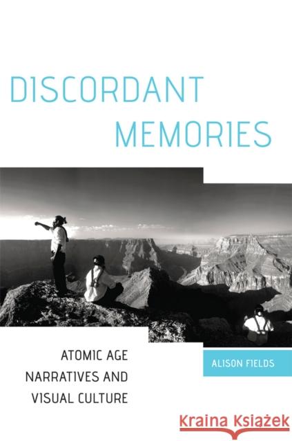 Discordant Memories: Atomic Age Narratives and Visual Culture Alison Fields 9780806164595 University of Oklahoma Press - książka