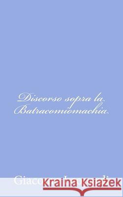 Discorso sopra la Batracomiomachia Leopardi, Giacomo 9781479256693 Createspace - książka