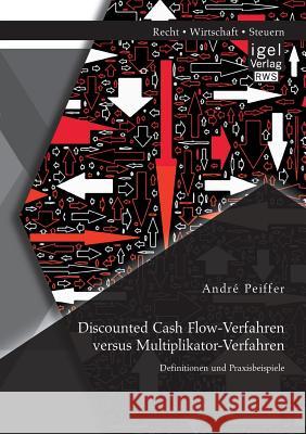 Discounted Cash Flow-Verfahren versus Multiplikator-Verfahren: Definitionen und Praxisbeispiele Andre Peiffer 9783954850518 Igel Verlag Gmbh - książka