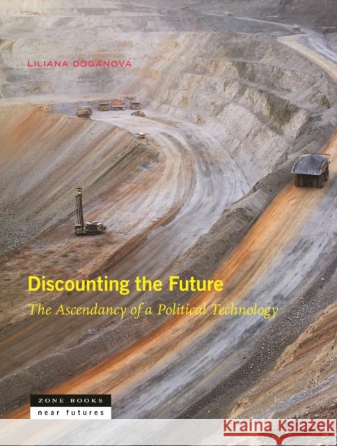 Discounting the Future: The Ascendancy of a Political Technology Liliana Doganova 9781942130918 Zone Books - książka