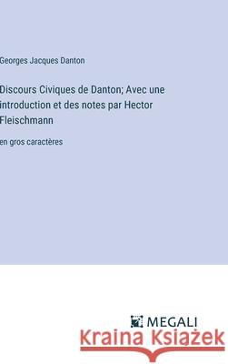 Discours Civiques de Danton; Avec une introduction et des notes par Hector Fleischmann: en gros caract?res Georges Jacques Danton 9783387056358 Megali Verlag - książka