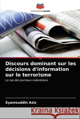 Discours dominant sur les décisions d'information sur le terrorisme Aziz, Syamsuddin 9786203231663 Editions Notre Savoir - książka