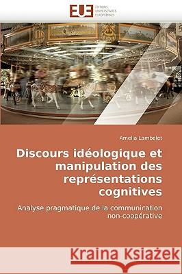 Discours Ideologique Et Manipulation Des Representations Cognitives Amelia Lambelet 9786131515033 Editions Universitaires Europeennes - książka