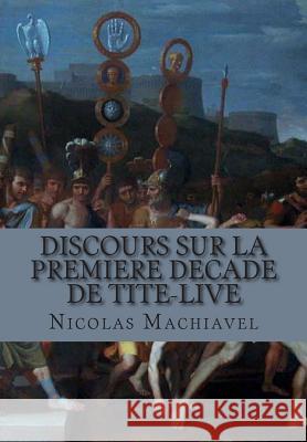 Discours sur la premiere decade de Tite-Live Machiavel, Nicolas 9781505568509 Createspace - książka