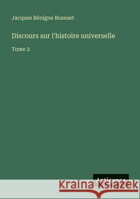 Discours sur l'histoire universelle: Tome 2 Jacques B?nigne Bossuet 9783563044698 Antigonos Verlag - książka