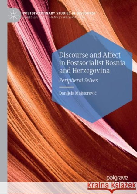 Discourse and Affect in Postsocialist Bosnia and Herzegovina: Peripheral Selves Majstorovic, Danijela 9783030802479 Springer International Publishing - książka