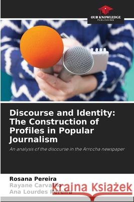 Discourse and Identity: The Construction of Profiles in Popular Journalism Pereira, Rosana, Carvalho, Rayane, Pereira, Ana Lourdes 9786208924737 Our Knowledge Publishing - książka