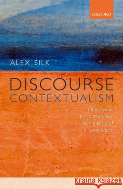 Discourse Contextualism: A Framework for Contextualist Semantics and Pragmatics Silk, Alex 9780198783923 Oxford University Press, USA - książka