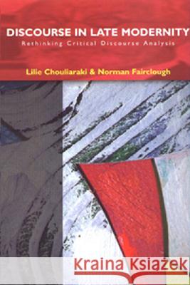 Discourse in Late Modernity: Rethinking Critical Discourse Analysis Chouliaraki, Lilie 9780748610822 EDINBURGH UNIVERSITY PRESS - książka