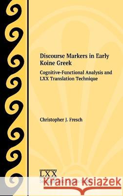 Discourse Markers in Early Koine Greek: Cognitive-Functional Analysis and LXX Translation Technique Christopher J Fresch 9781628375435 Society of Biblical Literature - książka