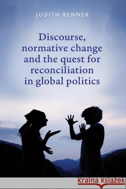 Discourse, Normative Change and the Quest for Reconciliation in Global Politics Judith Renner 9781784993900 Manchester University Press - książka