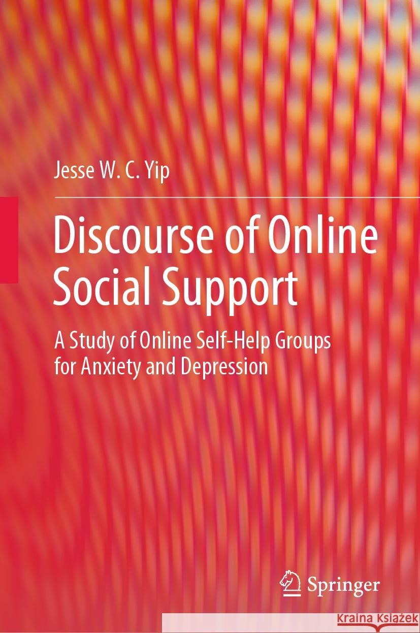 Discourse of Online Social Support: A Study of Online Self-Help Groups for Anxiety and Depression Jesse W. C. Yip 9789819995684 Springer - książka