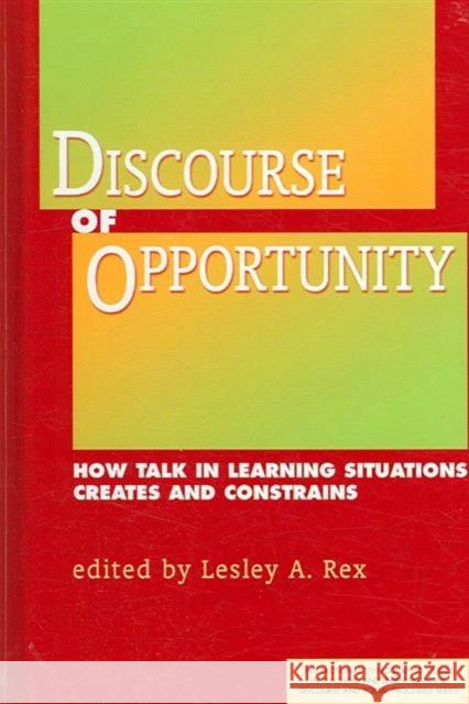 Discourse of Opportunity: How Talk in Learning Situations Creates and Constrains Lesley A. Rex   9781572736443 Hampton Press - książka