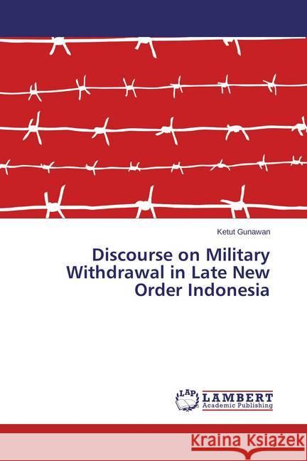Discourse on Military Withdrawal in Late New Order Indonesia Gunawan, Ketut 9783659686108 LAP Lambert Academic Publishing - książka
