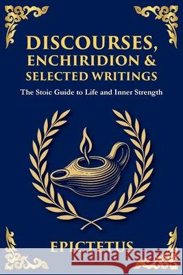 Discourses, Enchiridion, and Selected Writings: The Stoic Philosophy for Inner Strength and Virtue Epictetus                                Tim Zengerink 9781804212912 Library of Alexandria - książka