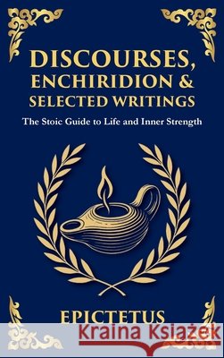 Discourses, Enchiridion, and Selected Writings: The Stoic Philosophy for Inner Strength and Virtue Epictetus                                Tim Zengerink 9781804212929 Library of Alexandria - książka